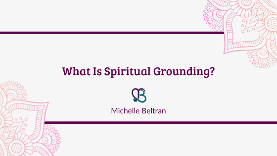 title-header-what-is-spiritual-grounding-by-michelle-beltran