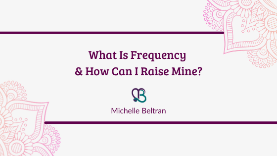 title-header-what-is-frequency-how-can-I-raise-mine-by-michelle-beltran