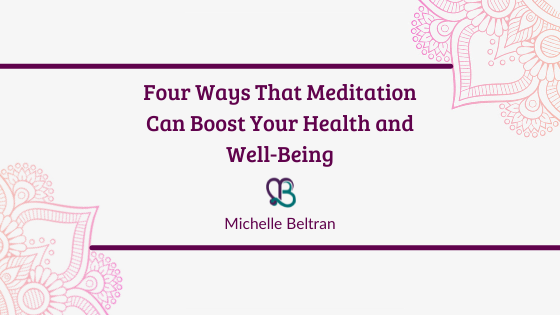 Four Ways That Meditation Can Boost Your Health And Well Being Michelle Beltran